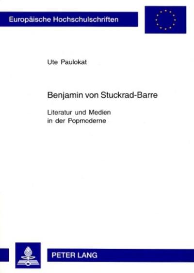 Benjamin von Stuckrad-Barre : Literatur und Medien in der Popmoderne. Dissertationsschrift - Ute Paulokat