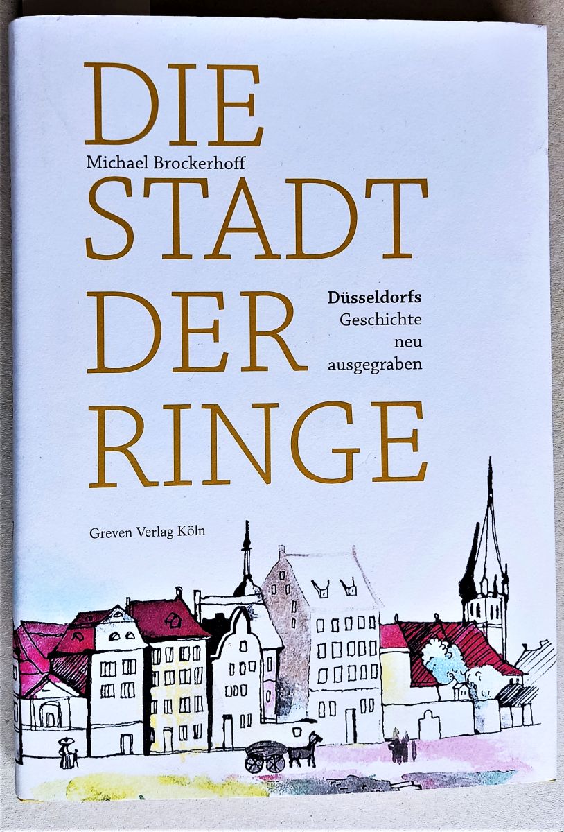Die Stadt der Ringe - Düsseldorfs Geschichte neu ausgegraben Mit Illustrationen von Isabella Roth. - Brockerhoff, Michael