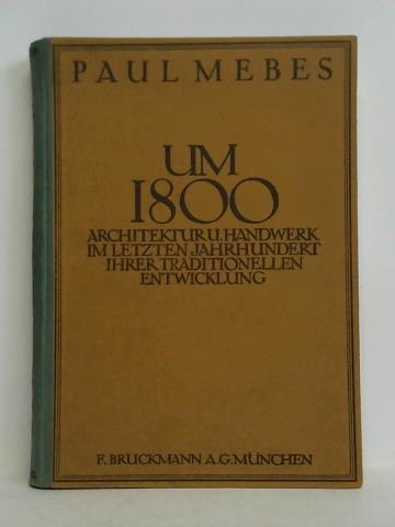 Um 1800 - Architektur und Handwerk im letzten Jahrhundert ihrer traditionellen Entwicklung - Mebes, Paul (Hrsg.) / Behrendt, Walter Curt (Bearbeitung)