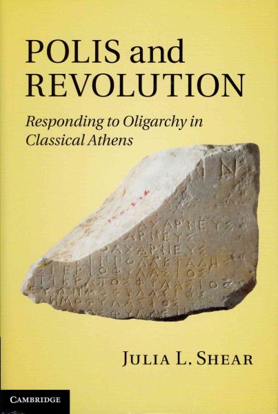 Polis and Revolution : Responding to Oligarchy in Classical Athens - Shear, Julia L.