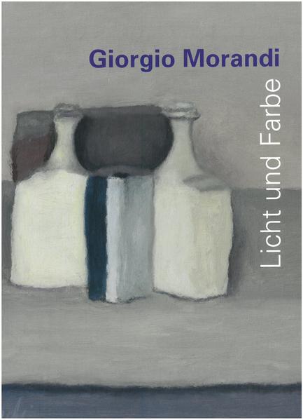 Giorgio Morandi: Licht und Farbe. - Renn, Wendelin und Giorgio Morandi