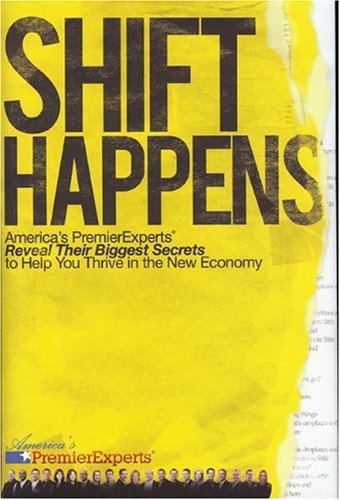 Shift Happens: America's Premier Experts Reveal Their Biggest Secrets to Help You Thrive in the New Economy Hardcover - America's Premier Experts