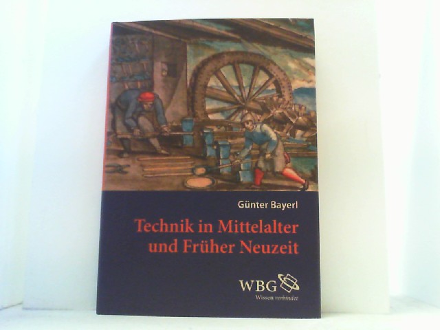 Technik in Mittelalter und Früher Neuzeit. - Bayerl, Günter,