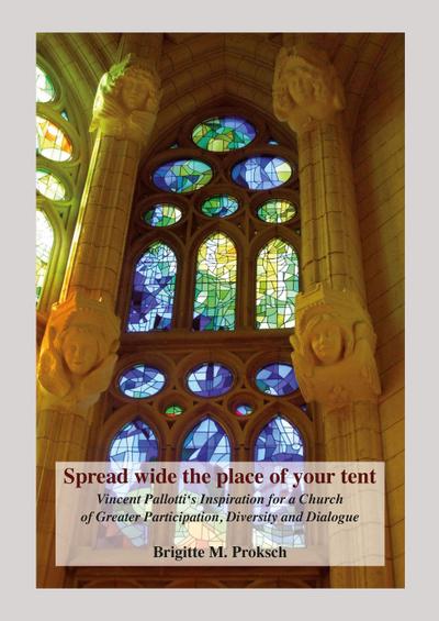 Spread wide the place of your tent : Vincent Pallotti's Inspiration for a Church of Greater Participation, Diversity and Dialogue - Brigitte Proksch