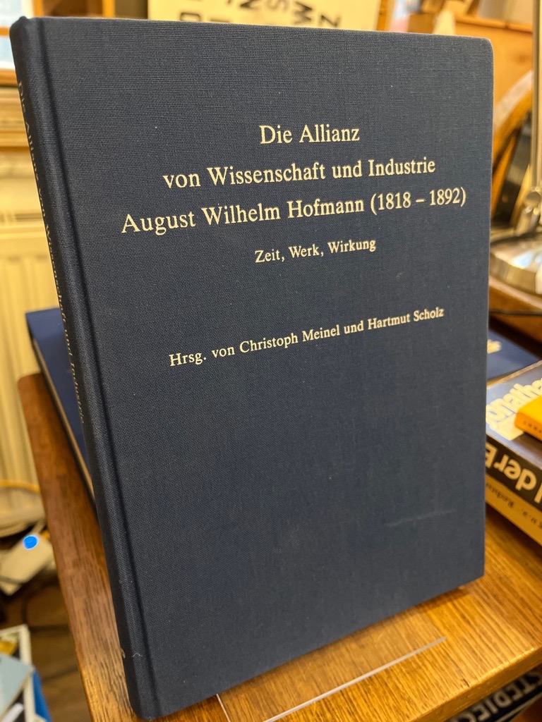 Die Allianz von Wissenschaft und Industrie - August Wilhelm Hofmann (1818 - 1892). Zeit, Werk, Wirkung. Herausgegeben von Christoph Meinel und Hartmut Scholz. - Meinel, Christoph und Hartmut Scholz (Hg.)