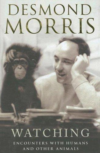 Watching: Encounters with Humans and Other Animals - Morris, Desmond