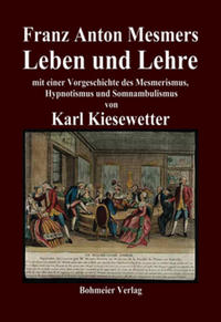 Franz Anton Mesmers Leben und Lehre : mit einer Vorgeschichte des Mesmerismus, Hypnotismus und Somnambulismus. - Kiesewetter, Karl
