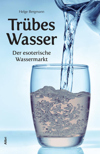 Trübes Wasser: Der esoterische Wassermarkt - Bergmann, Helge