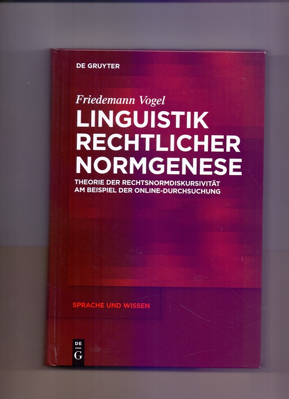 Linguistik rechtlicher Normgenese: Theorie der Rechtsnormdiskursivität am Beispiel der Online-Durchsuchung (Sprache und Wissen (SuW), 9, Band 9) - Vogel, Friedemann