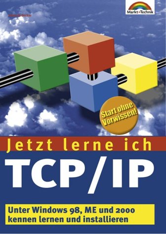 Jetzt lerne ich TCP, IP unter Windows 98, ME und 2000 kennen lernen und installieren ; Start ohne Vorwissen! - Becker, Albrecht