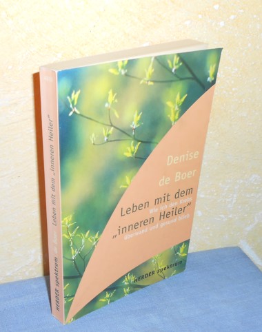 Leben mit dem inneren Heiler : Wie ich den Krebs überwand und gesund blieb - Denise de Boer