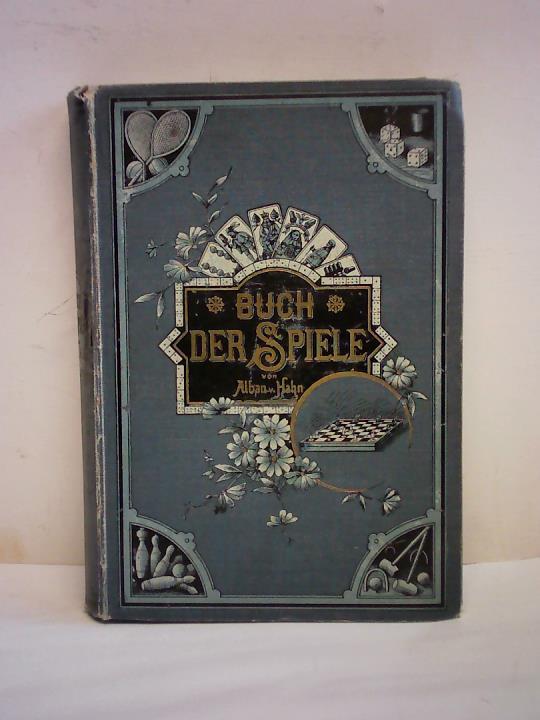 Buch der Spiele. Encyklopädie sämtlicher bekannten Spiele und Unterhaltungsweisen für alle Kreise. Gesellschafts- und Scherzspiele aller Art, Orakelspiele, Ball- und Reifenspiele, Sportspiele, Kegelspiele, Tanzspiele, Domino und Lotto, Brett- und Positionsspiele, Schachspiel, Billardpspiel, Würfel- und Kartenspiele, Patiencen und Kartenkunststücke usw - Hahn, Alban von (herausgegeben unter Mitwirkung erfahrener Fachmänner)