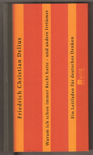 Warum ich schon immer Recht hatte - und andere Irrtümer. Ein Leitfaden für deutsches Denken. - Delius, Friedrich Christian