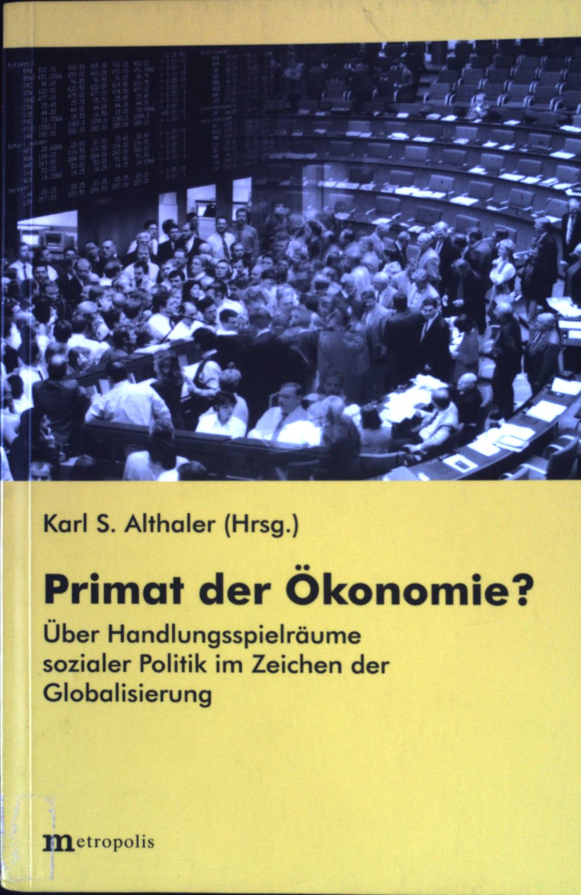 Primat der Ökonomie? : Über Handlungsspielräume sozialer Politik im Zeichen der Globalisierung. - Althaler, Karl S.