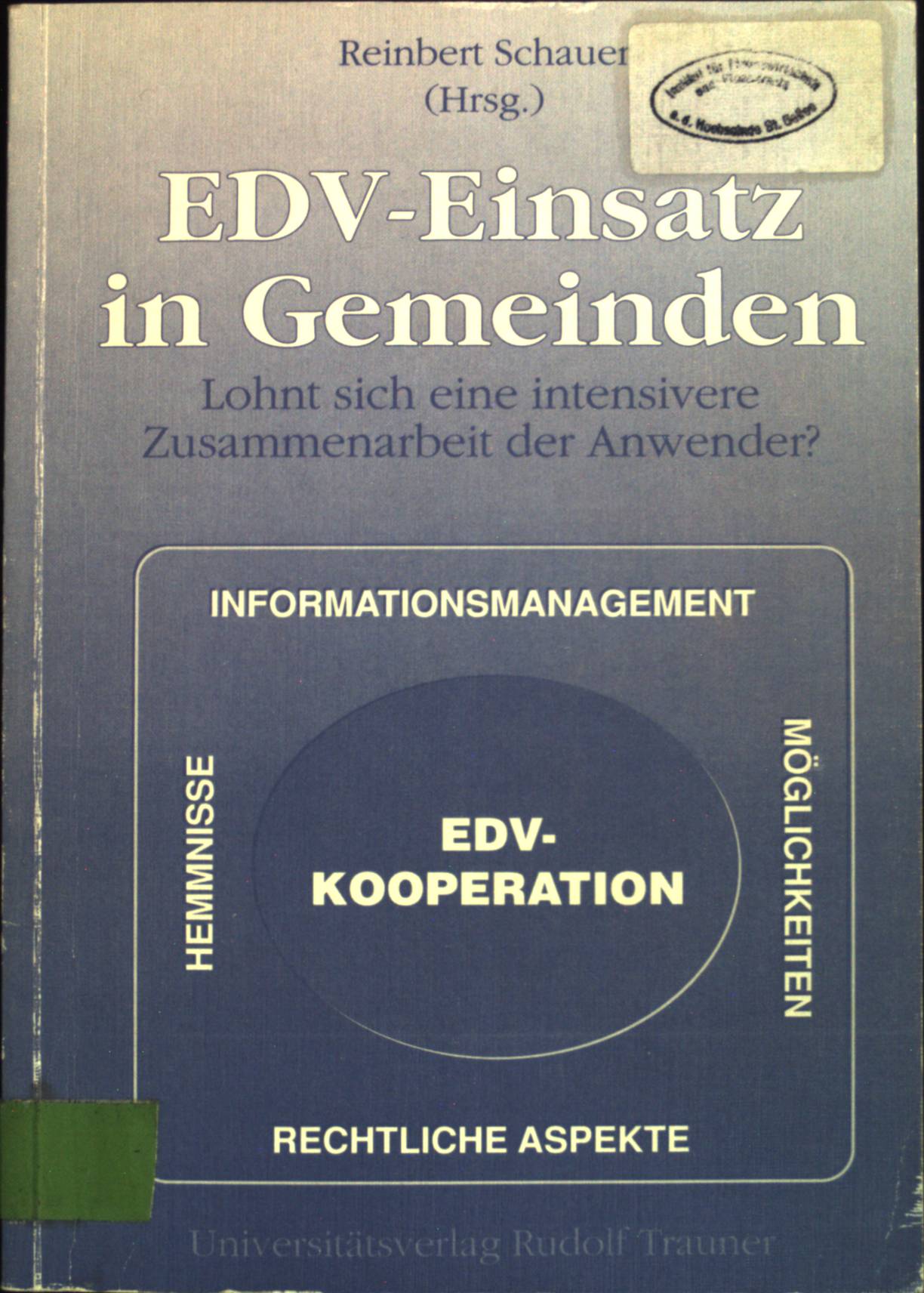 EDV-Einsatz in Gemeinden : Lohnt sich eine intensivere Zusammenarbeit der Anwender? Tagung der Kommunalwissenschaftlichen Arbeitsgemeinschaft in der Österreichischen Forschungsgemeinschaft an der Johannes-Kepler-Universität Linz. Eine Dokumentation. - Schauer, Reinbert