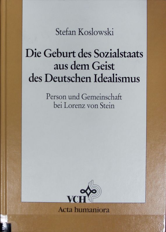 Geburt des Sozialstaats aus dem Geist des deutschen Idealismus : Person und Gemeinschaft bei Lorenz von Stein. - Koslowski, Stefan