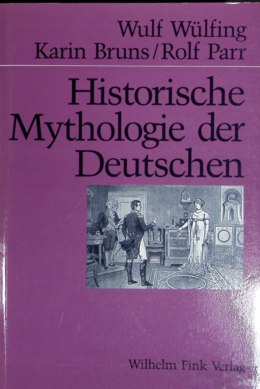 Historische Mythologie der Deutschen : 1798 - 1918. - Wülfing, Wulf