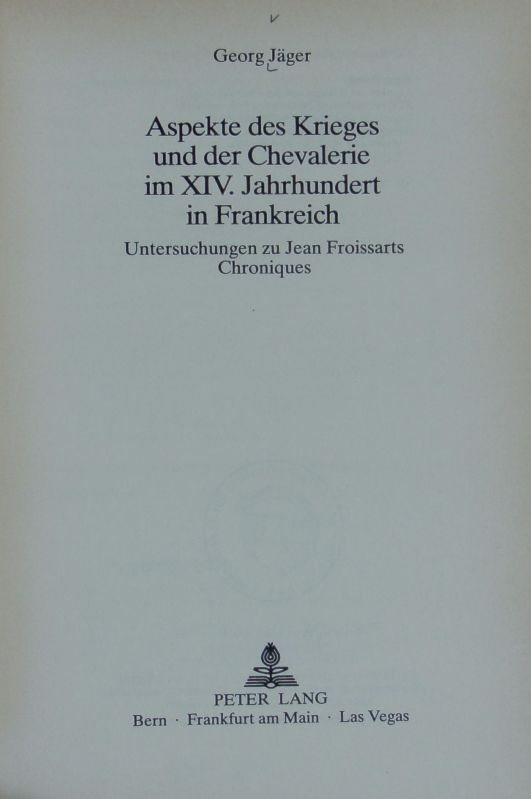 Aspekte des Krieges und der Chevalerie im XIV. Jahrhundert in Frankreich : Untersuchungen zu Jean Froissarts Chroniques. Geist und Werk der Zeiten ; 60. - Jaeger, Georg