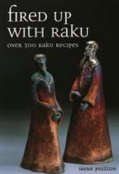 Fired Up With Raku : Over 300 Raku Recipes - Irene Poulton