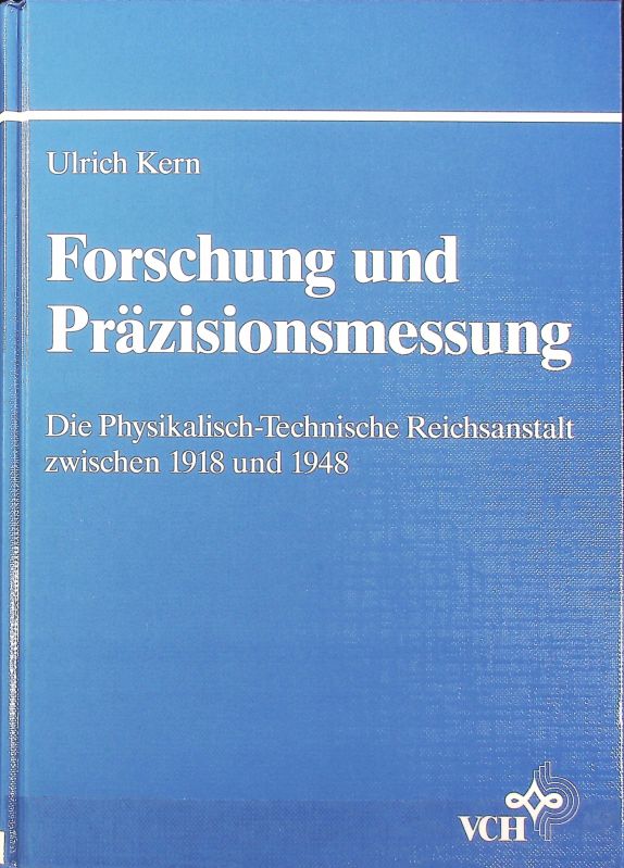 Forschung und Präzisionsmessung : die Physikalisch-Technische Reichsanstalt zwischen 1918 und 1948. Forschen - Messen - Prüfen. - Kern, Ulrich