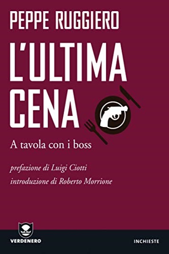 L'ultima cena. A tavola con i boss. - Ruggiero, Peppe.