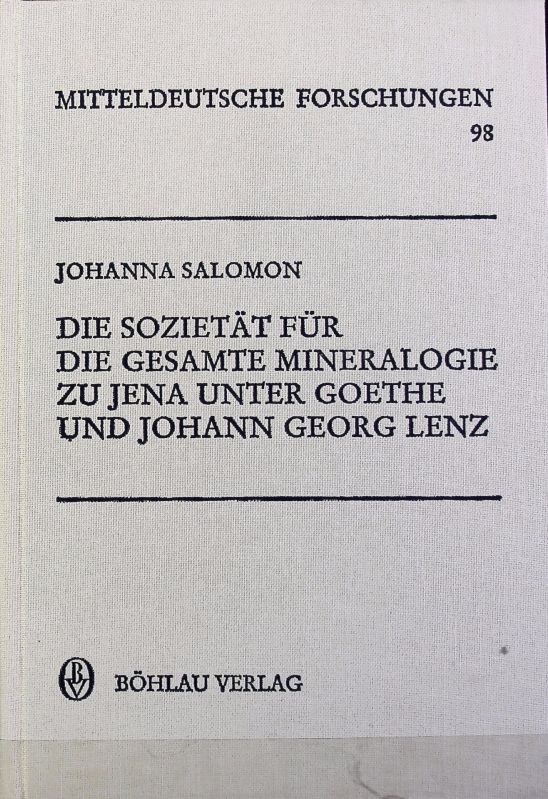 Sozietät für die gesamte Mineralogie zu Jena unter Goethe und Johann Georg Lenz. Mitteldeutsche Forschungen ; 98. - Salomon, Johanna