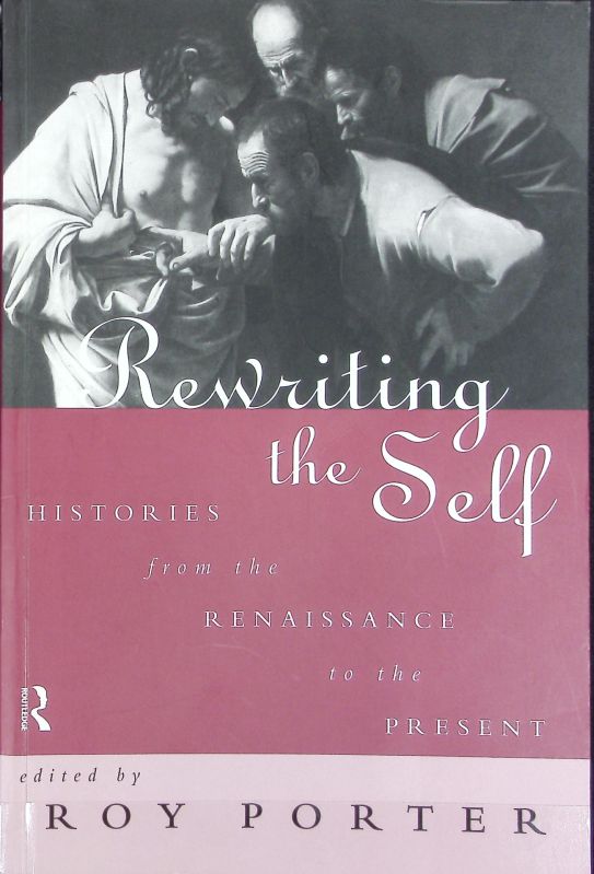 Rewriting the self : histories from the Renaissance to the present. - Porter, Roy