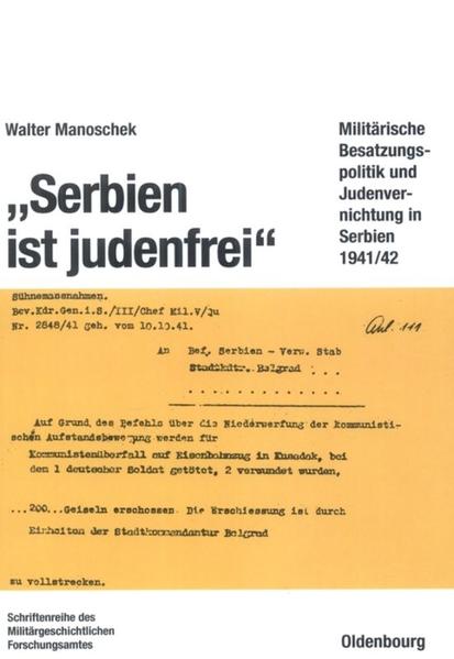 'Serbien ist judenfrei'. Militärische Besatzungspolitik und Judenvernichtung in Serbien 1941/42. (=Beiträge zur Militärgeschichte; Band 38).