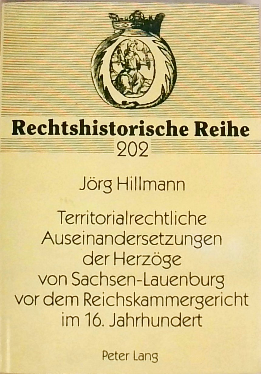 Territorialrechtliche Auseinandersetzungen der Herzöge von Sachsen-Lauenburg vor dem Reichskammergericht im 16. Jahrhundert: Dissertationsschrift (Rechtshistorische Reihe, Band 202) - Hillmann, Jörg