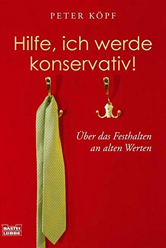 Hilfe, ich werde konservativ! : die Zeiten ändern sich - meine Überzeugungen nicht ; eine Polemik / Peter Köpf - Köpf, Peter