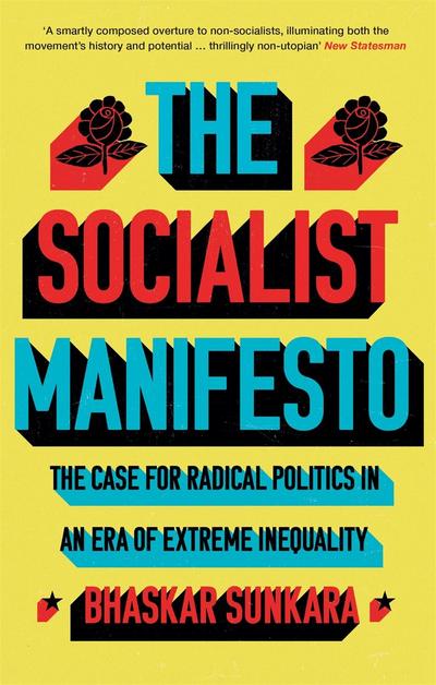 The Socialist Manifesto : The Case for Radical Politics in an Era of Extreme Inequality - Bhaskar Sunkara