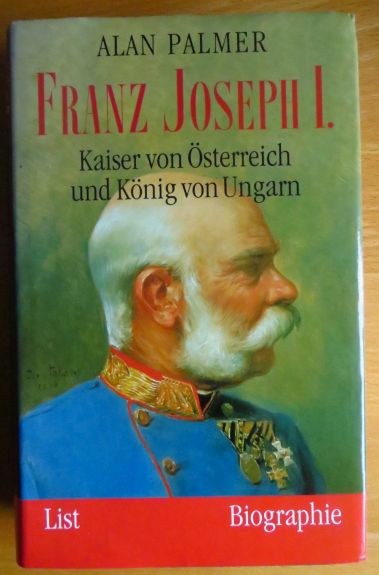 Franz Joseph I. : Kaiser von Österreich und König von Ungarn. Alan Palmer. Aus dem Engl. von Ursula Heim und Brigitte Rapp - Palmer, Alan Warwick