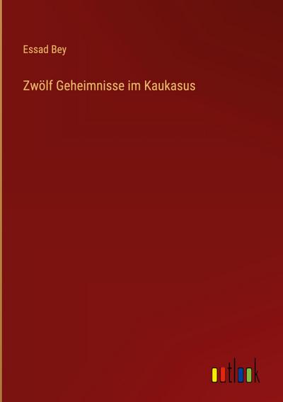 Zwï¿½lf Geheimnisse im Kaukasus Essad Bey Author