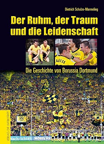Der Ruhm, der Traum und die Leidenschaft : die Geschichte von Borussia Dortmund. - Schulze-Marmeling, Dietrich