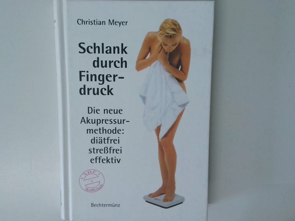 Schlank durch Fingerdruck : die neue Akupressur-Methode ; diätfrei, stressfrei, effizient / Christian Meyer - Meyer, Christian