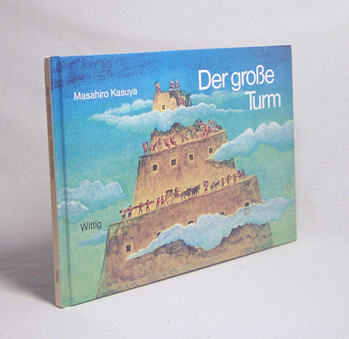 Der grosse Turm / Masahiro Kasuya. Japan. Text von Takeshi Sakuma. Dt. Text von Peter Bloch - Kasuya, Masahiro / Sakuma, Takeshi / Bloch, Peter [Übers.]