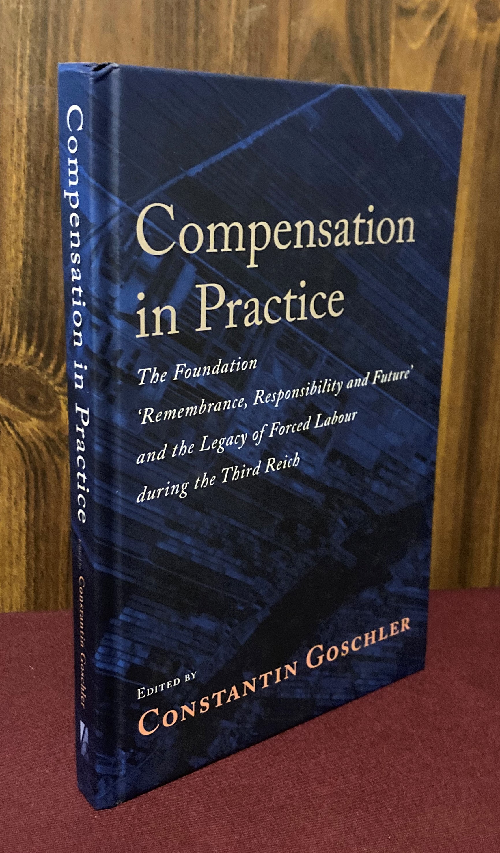 Compensation in Practice: The Foundation 'Remembrance, Responsibility and Future' and the Legacy of Forced Labour during the Third Reich - Constantin Goschler (Editor)