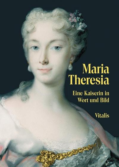 Maria Theresia : Eine Kaiserin in Wort und Bild - Juliana Weitlaner
