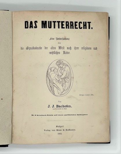 Das Mutterrecht. Eine Untersuchung über die Gynaikokratie der alten Welt nach ihrer religiösen und rechtlichen Natur. - Bachofen, Johann Jakob.