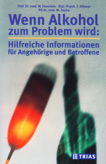 Wenn Alkohol zum Problem wird : Hilfreiche Informationen für Angehörige und Betroffene. - Feuerlein, Wilhelm ; Dittmar, Franz ; Soyka, Michael