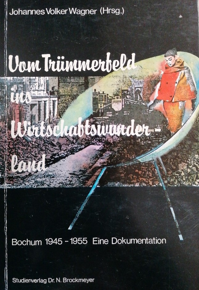 Vom Trümmerfeld ins Wirtschaftswunderland. Bochum 1945-1955. Eine Dokumentation - Johannes Volker, Wagner