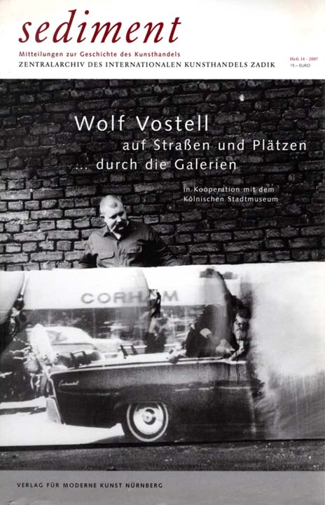 sediment - Mitteilungen zur Geschichte des Kunsthandels. Heft 14, 2007. Wolf Vostell auf Straßen und Plätzen . durch die Galerien. [anläßlich der gleichnamigen Ausstellung auf der Cologne Fine Art 31.10.-4.11.2007 und im Spätsommer 2008 im Kölnischen Stadtmuseum].