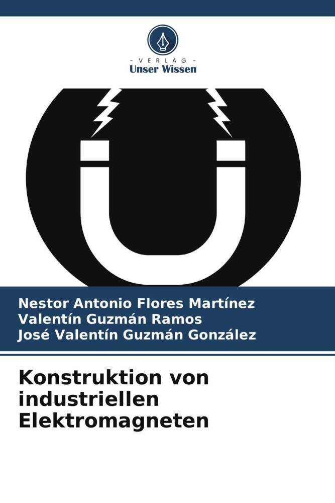 Konstruktion von industriellen Elektromagneten - Flores MartÃ­nez, Nestor Antonio|GuzmÃ¡n Ramos, ValentÃ­n|GuzmÃ¡n GonzÃ¡lez, JosÃ© ValentÃ­n