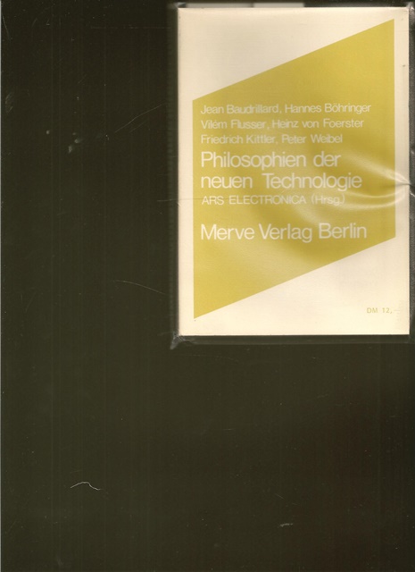 Philosophien der neuen Technologie. ARS Electronica ( Hrsg.) - Jean Baudrillqard, Hanes Böhringer, Vilèm Flusser, Heinz von Foester, Friedich Kittler, Peter Weibe