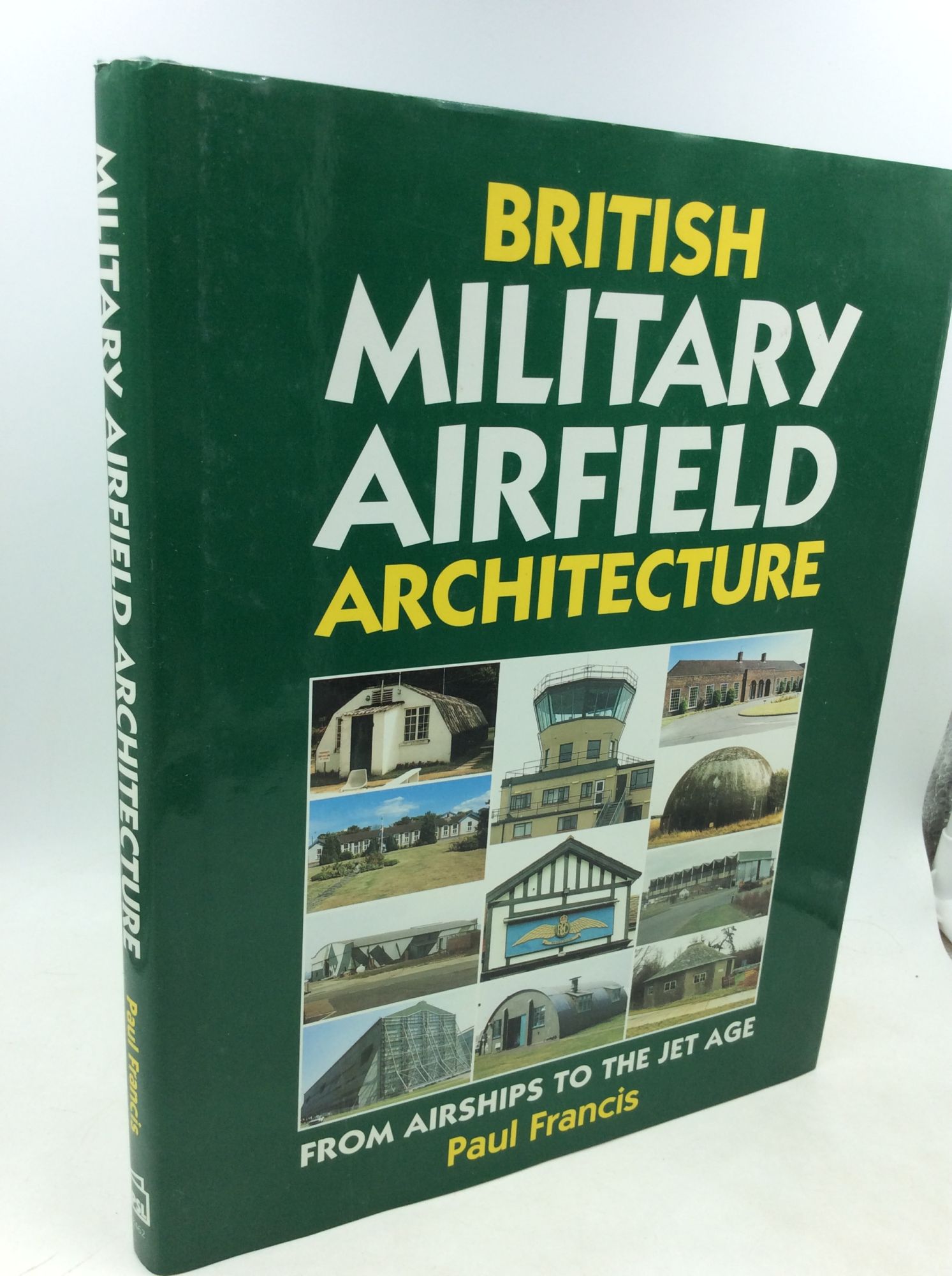 BRITISH MILITARY AIRFIELD ARCHITECTURE: From Airships to the Jet Age - Paul Francis