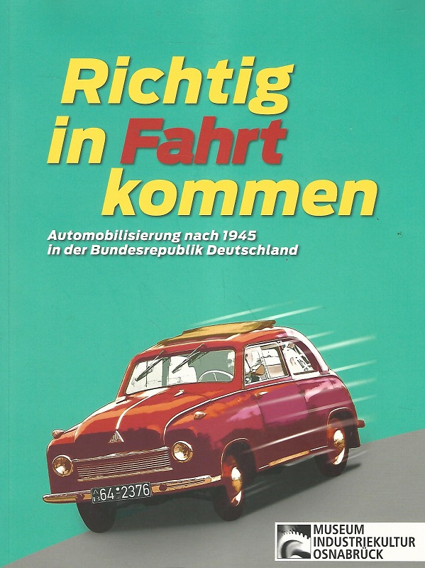 Richtig in Fahrt kommen. Automobilisierung nach 1945 in der Bundesrepublik Deutschland. Eine Ausstellung des Museums Industriekultur Osnabruück. - Spilker, Rolf
