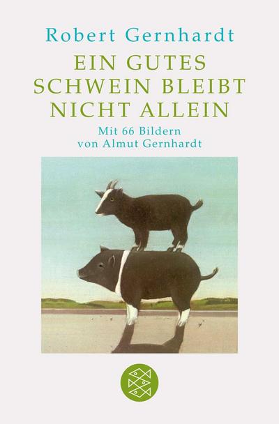 Ein gutes Schwein bleibt nicht allein: Mit Bilder von Almut Gernhardt : Mit Bilder von Almut Gernhardt - Robert Gernhardt