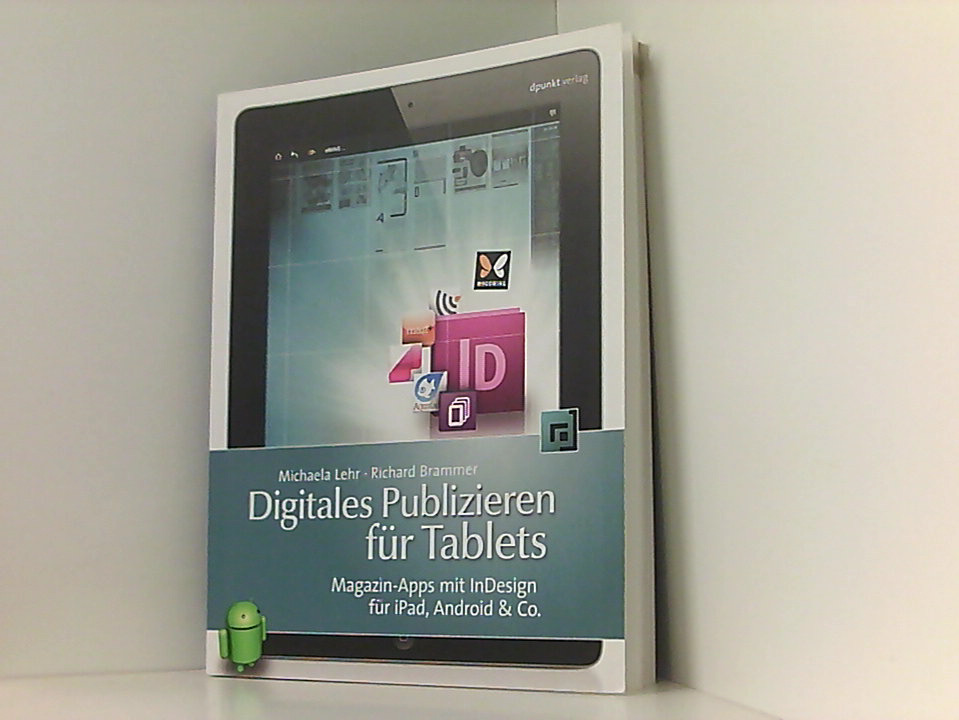 Digitales Publizieren für Tablets: Magazin-Apps mit InDesign für iPad, Android & Co. Magazin-Apps mit InDesign fu?r iPad, Android & Co. - Lehr, Michaela und Richard Brammer