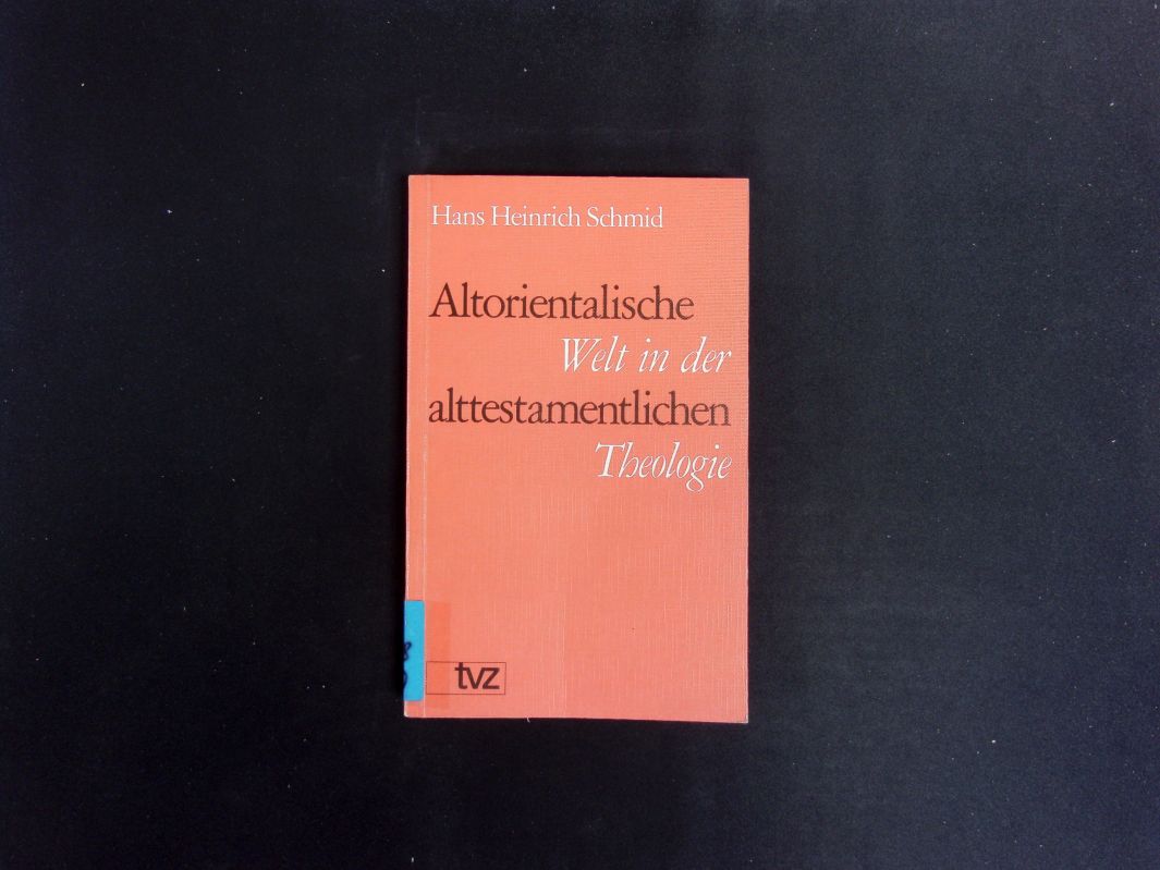 Altorientalische Welt in der alttestamentlichen Theologie. Sechs Aufsätze. - Schmid, Hans Heinrich