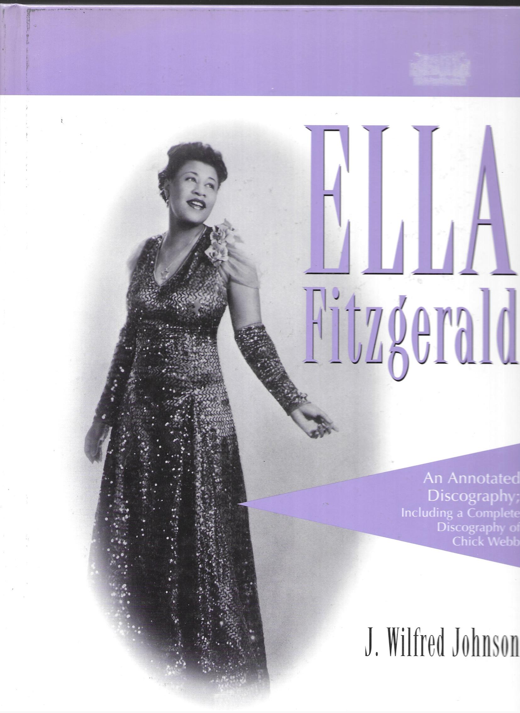 Ella Fitzgerald: An Annotated Discography Including a Complete Discography of Chick Webb - J. Wilfred Johnson